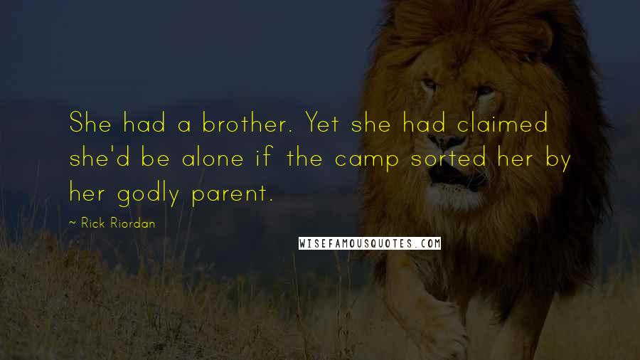 Rick Riordan Quotes: She had a brother. Yet she had claimed she'd be alone if the camp sorted her by her godly parent.