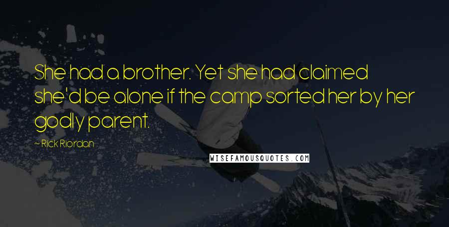 Rick Riordan Quotes: She had a brother. Yet she had claimed she'd be alone if the camp sorted her by her godly parent.