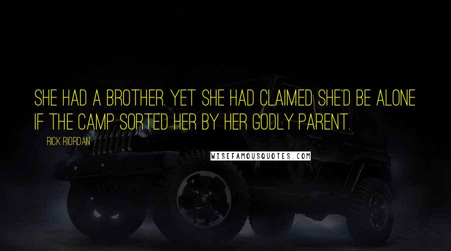 Rick Riordan Quotes: She had a brother. Yet she had claimed she'd be alone if the camp sorted her by her godly parent.