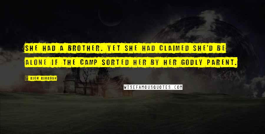 Rick Riordan Quotes: She had a brother. Yet she had claimed she'd be alone if the camp sorted her by her godly parent.