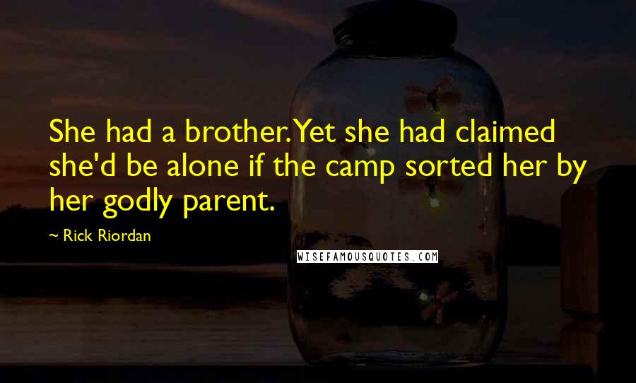 Rick Riordan Quotes: She had a brother. Yet she had claimed she'd be alone if the camp sorted her by her godly parent.