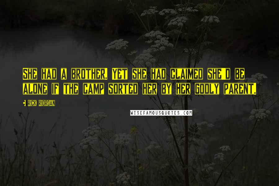 Rick Riordan Quotes: She had a brother. Yet she had claimed she'd be alone if the camp sorted her by her godly parent.