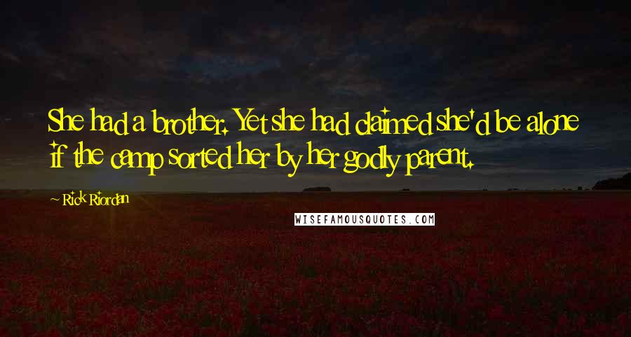 Rick Riordan Quotes: She had a brother. Yet she had claimed she'd be alone if the camp sorted her by her godly parent.