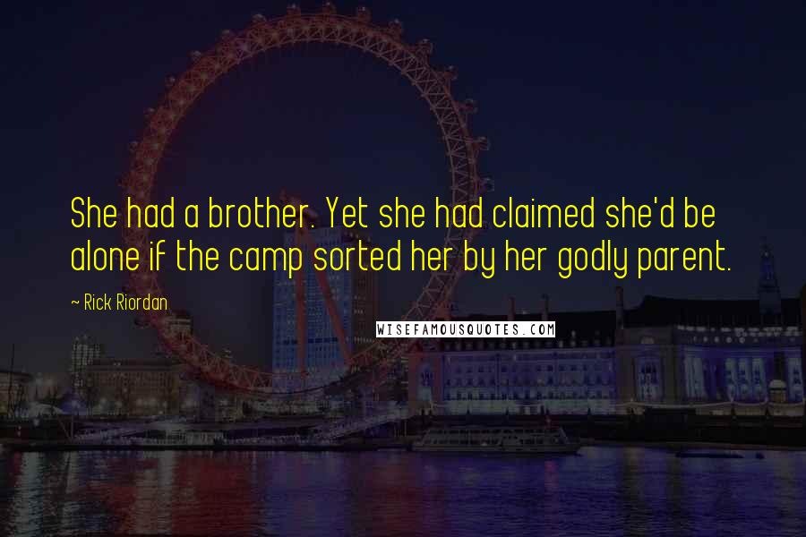 Rick Riordan Quotes: She had a brother. Yet she had claimed she'd be alone if the camp sorted her by her godly parent.