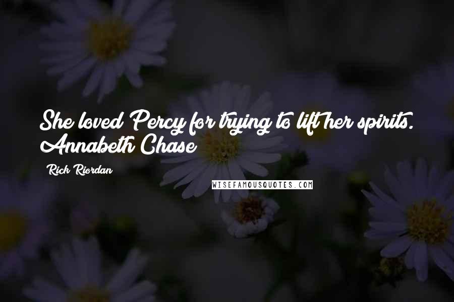 Rick Riordan Quotes: She loved Percy for trying to lift her spirits. Annabeth Chase