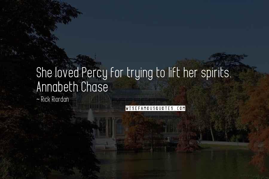 Rick Riordan Quotes: She loved Percy for trying to lift her spirits. Annabeth Chase