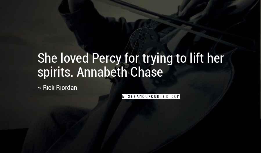 Rick Riordan Quotes: She loved Percy for trying to lift her spirits. Annabeth Chase