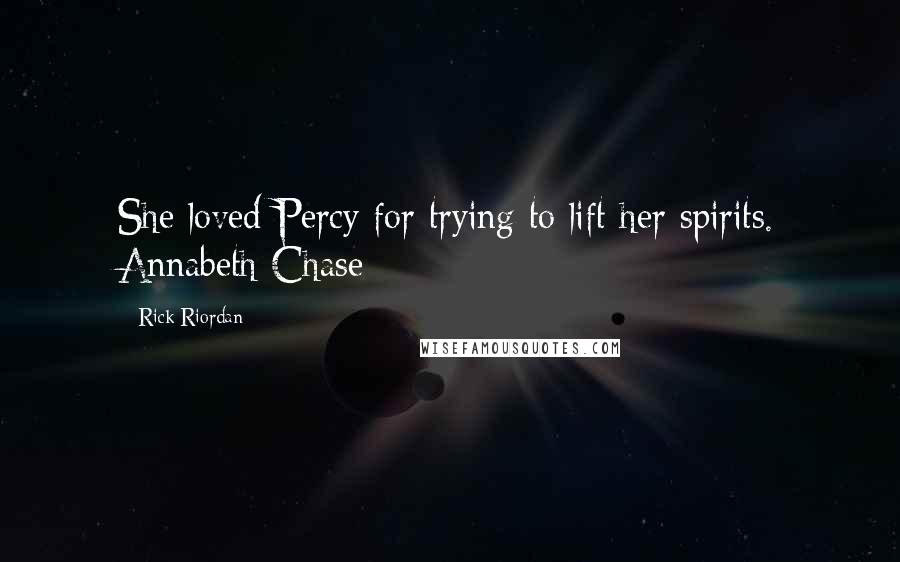 Rick Riordan Quotes: She loved Percy for trying to lift her spirits. Annabeth Chase