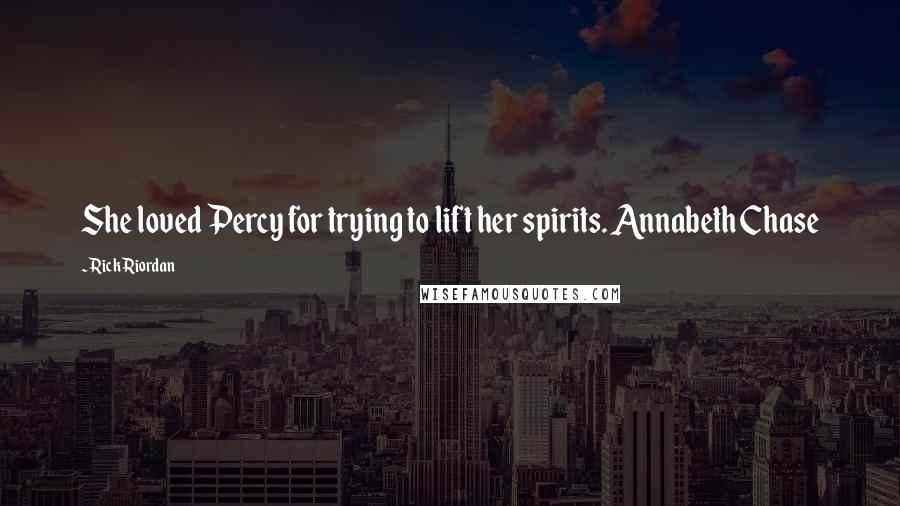 Rick Riordan Quotes: She loved Percy for trying to lift her spirits. Annabeth Chase