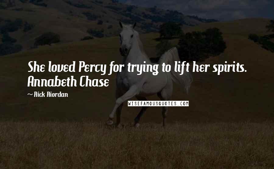 Rick Riordan Quotes: She loved Percy for trying to lift her spirits. Annabeth Chase