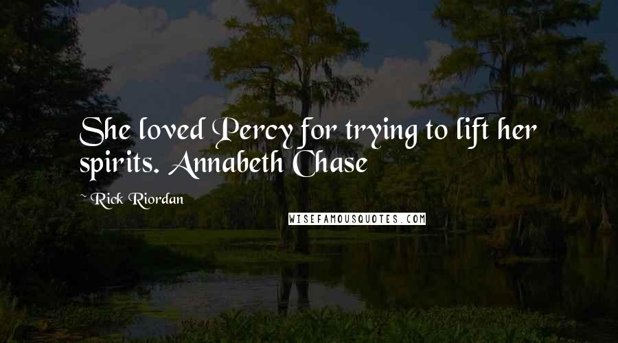 Rick Riordan Quotes: She loved Percy for trying to lift her spirits. Annabeth Chase