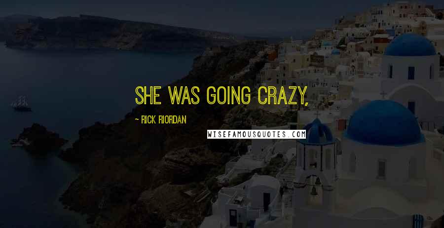 Rick Riordan Quotes: she was going crazy,