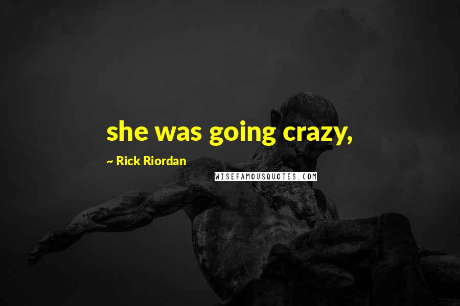 Rick Riordan Quotes: she was going crazy,