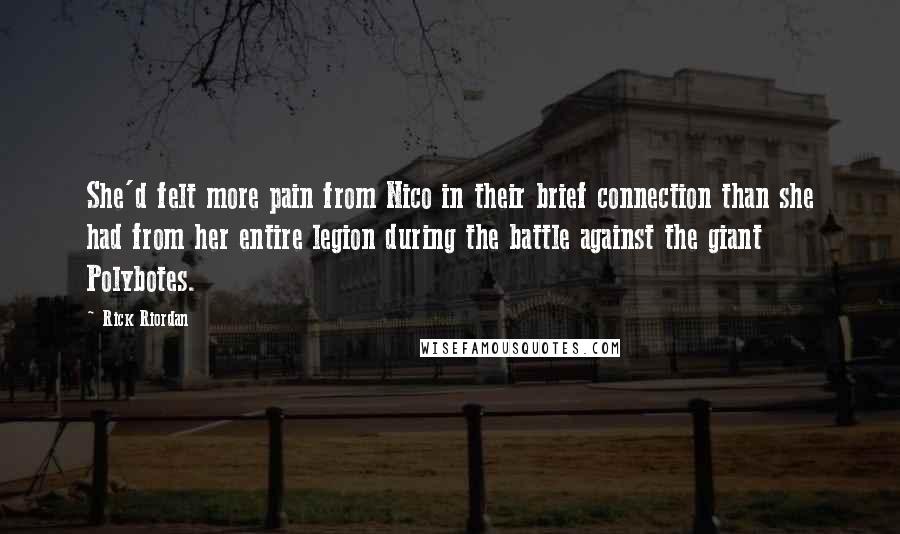 Rick Riordan Quotes: She'd felt more pain from Nico in their brief connection than she had from her entire legion during the battle against the giant Polybotes.