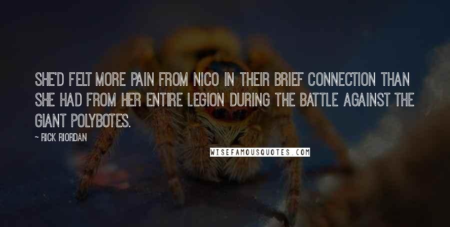 Rick Riordan Quotes: She'd felt more pain from Nico in their brief connection than she had from her entire legion during the battle against the giant Polybotes.