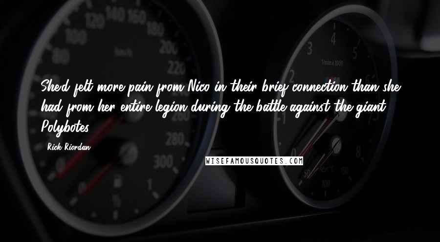 Rick Riordan Quotes: She'd felt more pain from Nico in their brief connection than she had from her entire legion during the battle against the giant Polybotes.