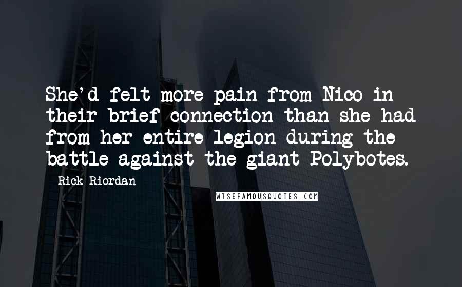 Rick Riordan Quotes: She'd felt more pain from Nico in their brief connection than she had from her entire legion during the battle against the giant Polybotes.