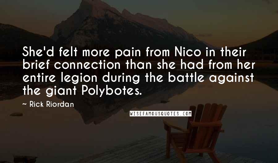 Rick Riordan Quotes: She'd felt more pain from Nico in their brief connection than she had from her entire legion during the battle against the giant Polybotes.