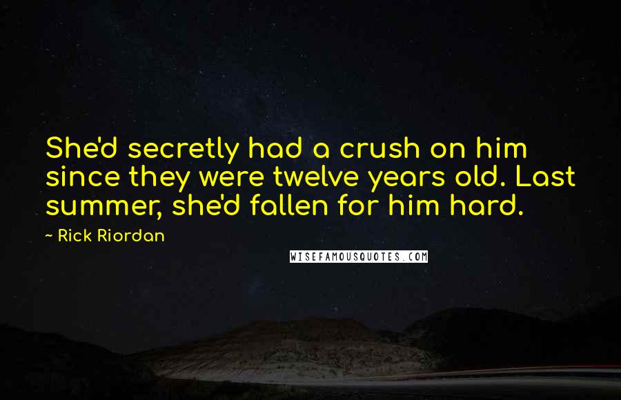 Rick Riordan Quotes: She'd secretly had a crush on him since they were twelve years old. Last summer, she'd fallen for him hard.