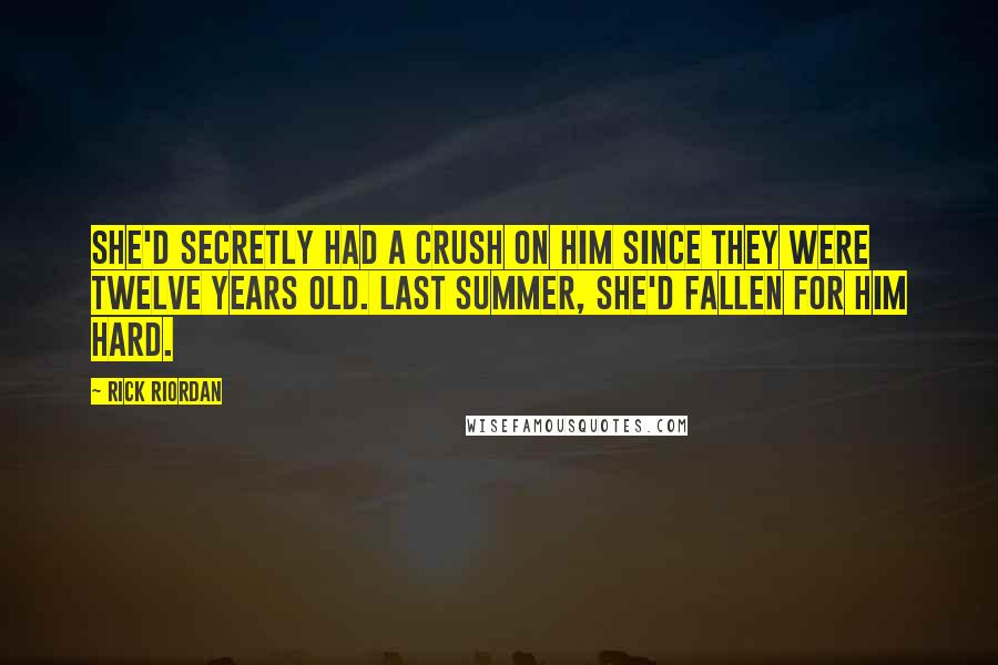 Rick Riordan Quotes: She'd secretly had a crush on him since they were twelve years old. Last summer, she'd fallen for him hard.