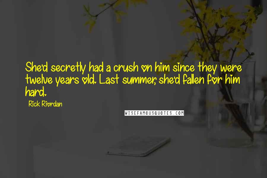 Rick Riordan Quotes: She'd secretly had a crush on him since they were twelve years old. Last summer, she'd fallen for him hard.