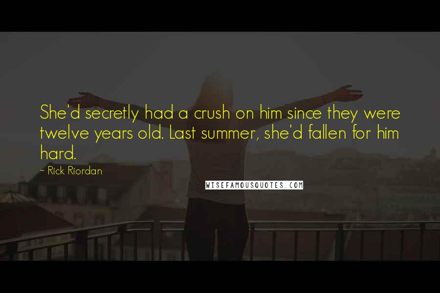 Rick Riordan Quotes: She'd secretly had a crush on him since they were twelve years old. Last summer, she'd fallen for him hard.
