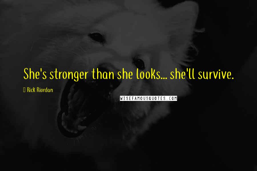 Rick Riordan Quotes: She's stronger than she looks... she'll survive.