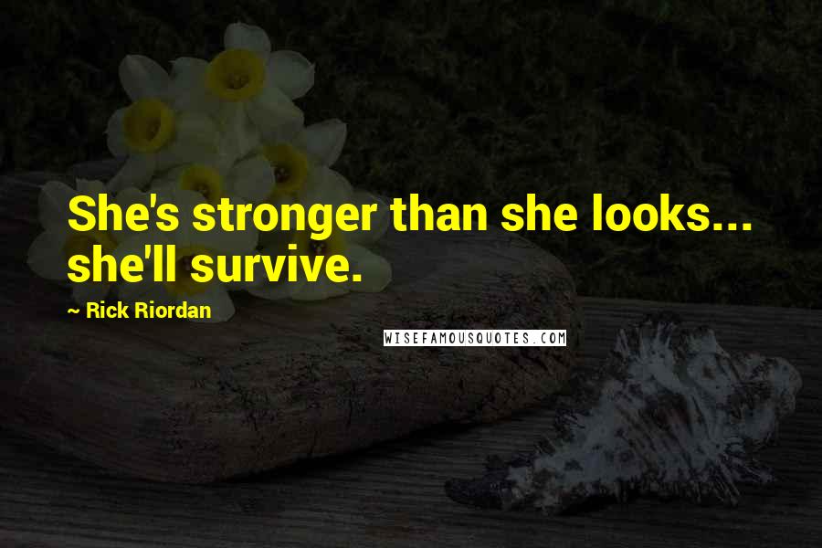 Rick Riordan Quotes: She's stronger than she looks... she'll survive.