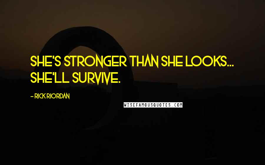 Rick Riordan Quotes: She's stronger than she looks... she'll survive.