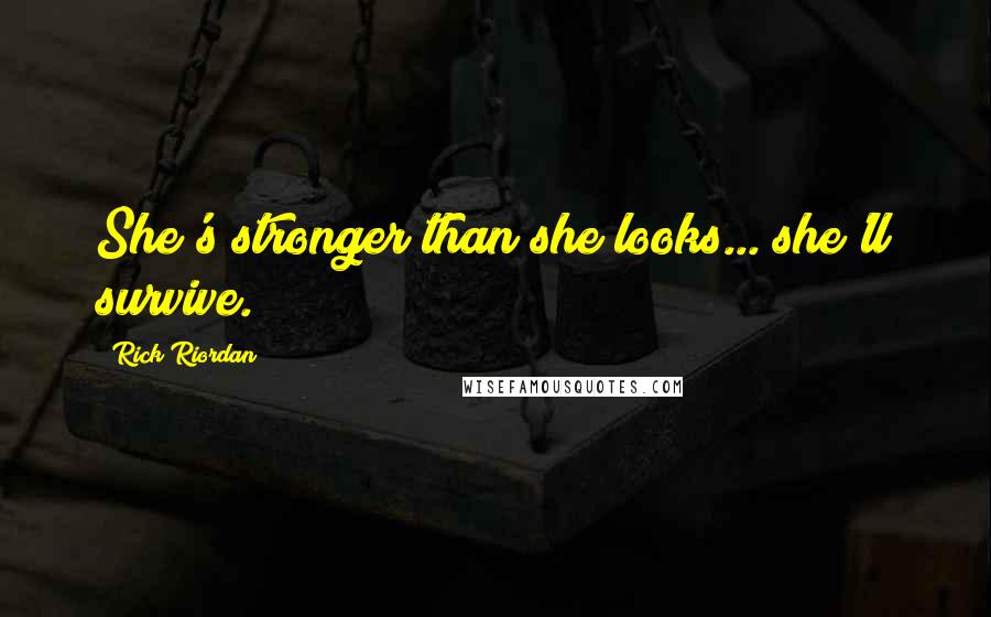 Rick Riordan Quotes: She's stronger than she looks... she'll survive.
