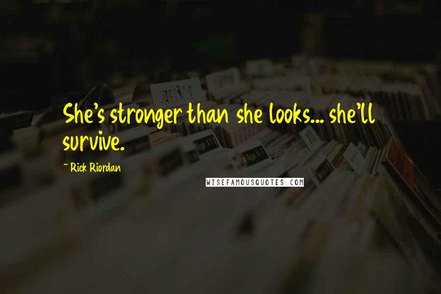 Rick Riordan Quotes: She's stronger than she looks... she'll survive.