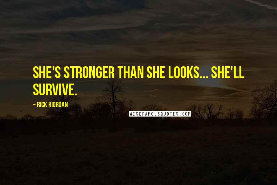Rick Riordan Quotes: She's stronger than she looks... she'll survive.