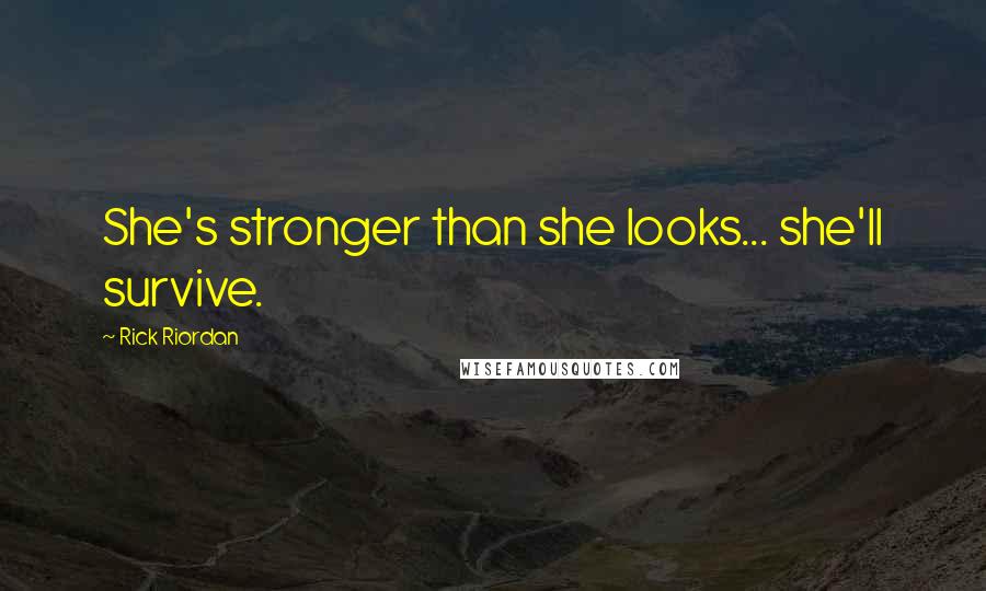 Rick Riordan Quotes: She's stronger than she looks... she'll survive.