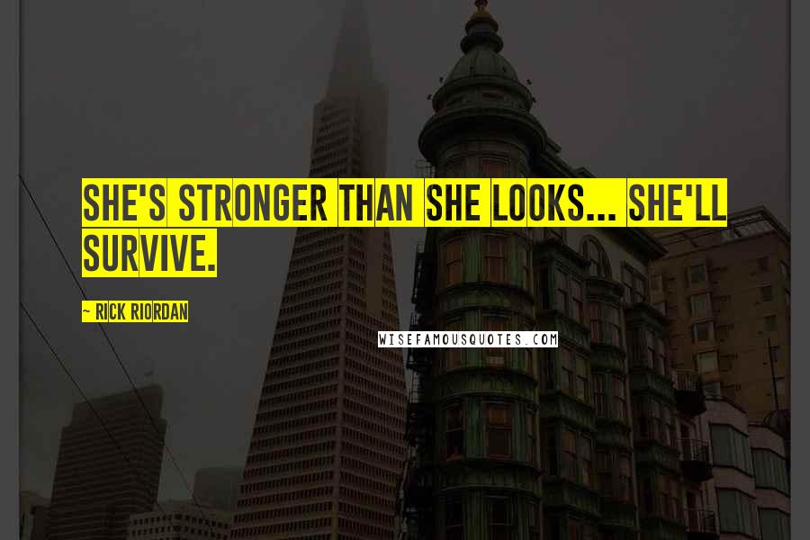 Rick Riordan Quotes: She's stronger than she looks... she'll survive.