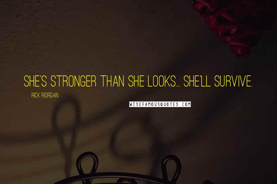 Rick Riordan Quotes: She's stronger than she looks... she'll survive.