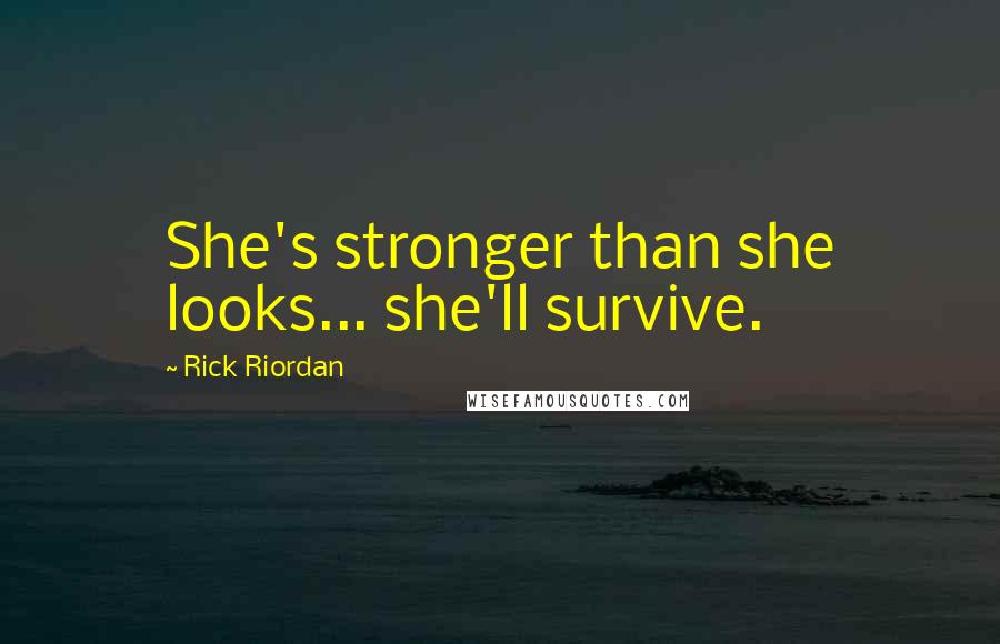Rick Riordan Quotes: She's stronger than she looks... she'll survive.