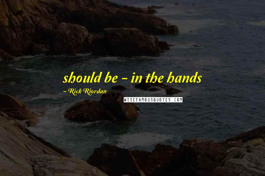 Rick Riordan Quotes: should be - in the hands