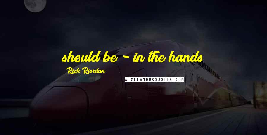 Rick Riordan Quotes: should be - in the hands