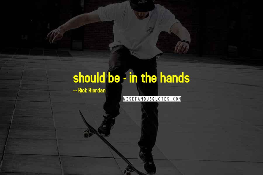 Rick Riordan Quotes: should be - in the hands