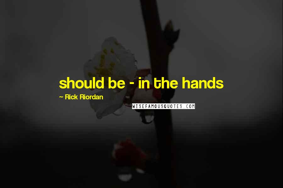 Rick Riordan Quotes: should be - in the hands