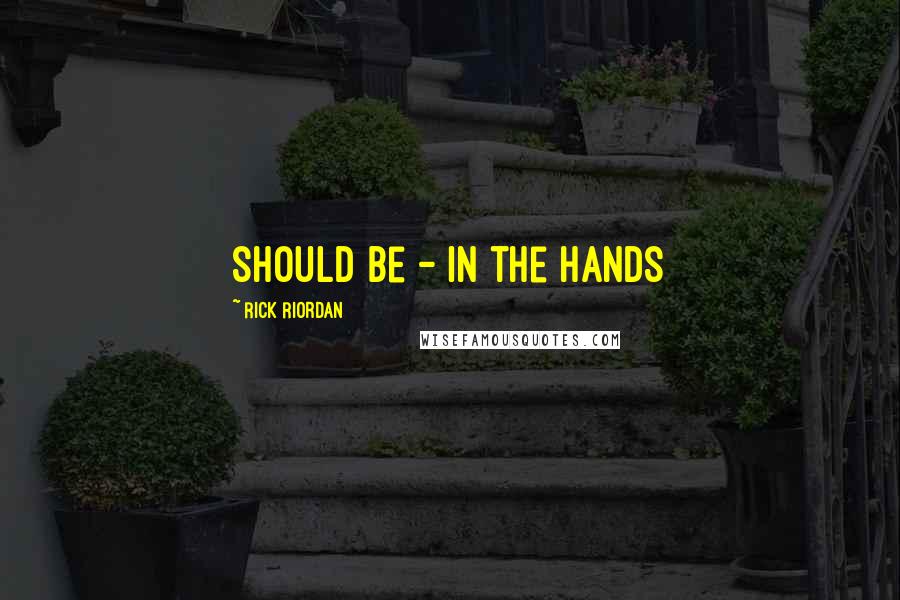 Rick Riordan Quotes: should be - in the hands