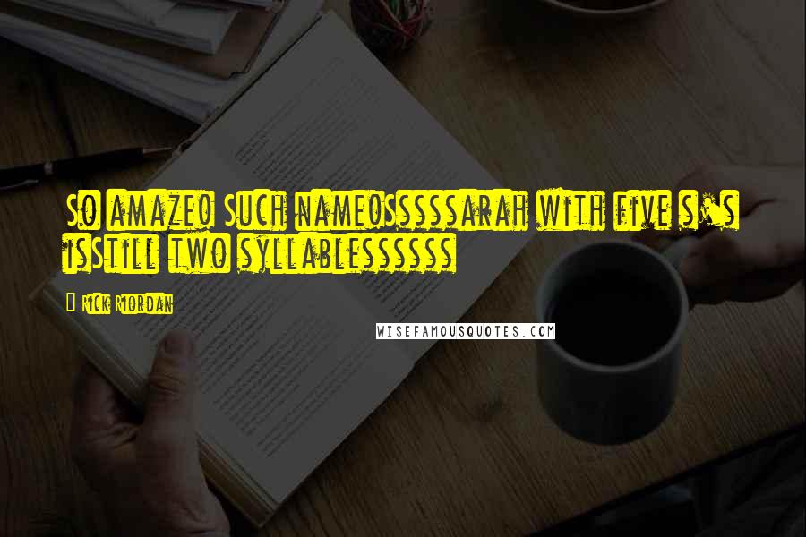 Rick Riordan Quotes: So amaze! Such name!Sssssarah with five s's isStill two syllablessssss