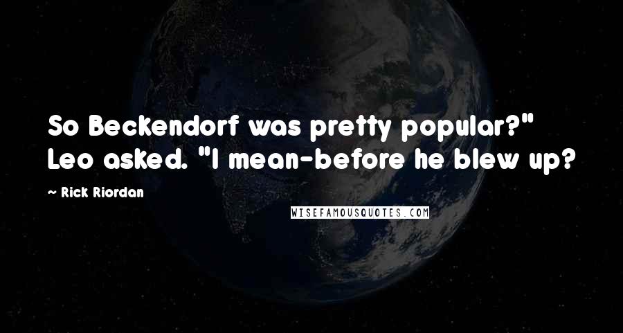 Rick Riordan Quotes: So Beckendorf was pretty popular?" Leo asked. "I mean-before he blew up?