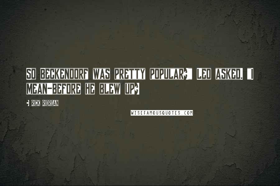 Rick Riordan Quotes: So Beckendorf was pretty popular?" Leo asked. "I mean-before he blew up?