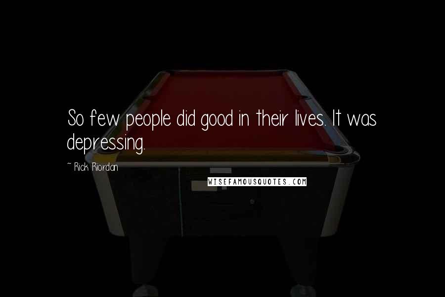 Rick Riordan Quotes: So few people did good in their lives. It was depressing.