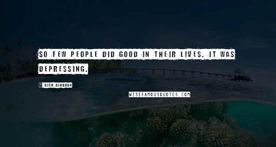 Rick Riordan Quotes: So few people did good in their lives. It was depressing.