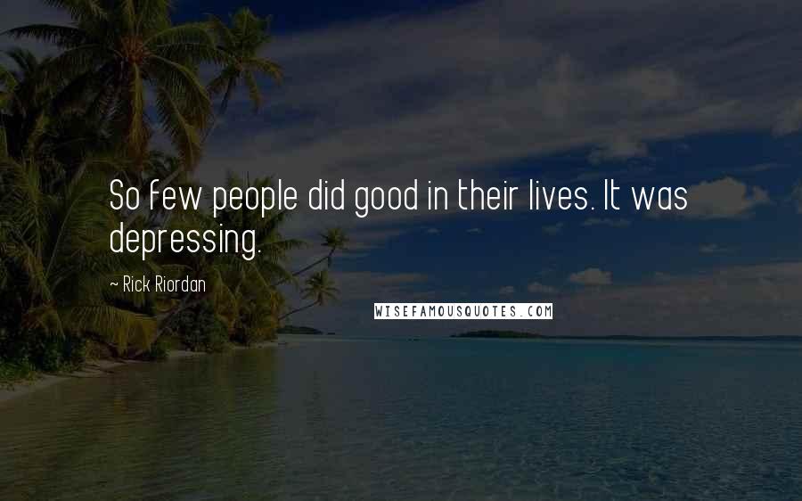 Rick Riordan Quotes: So few people did good in their lives. It was depressing.