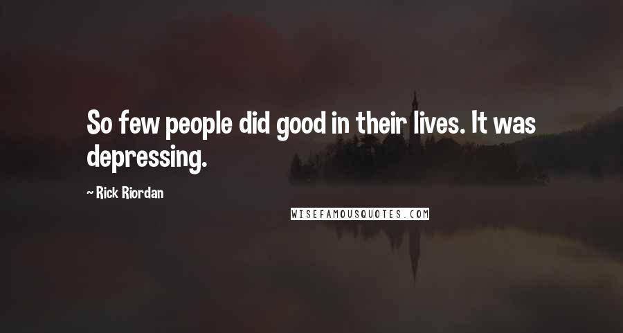 Rick Riordan Quotes: So few people did good in their lives. It was depressing.