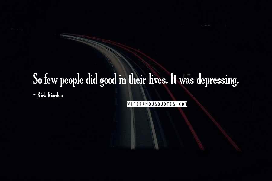 Rick Riordan Quotes: So few people did good in their lives. It was depressing.