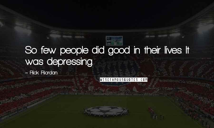 Rick Riordan Quotes: So few people did good in their lives. It was depressing.